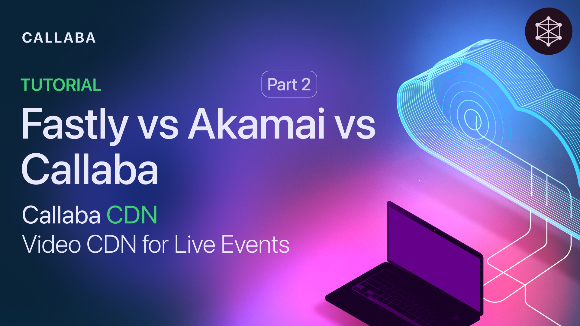 Fastly vs Akamai vs Callaba: Which CDN/Streaming Solution to Choose?